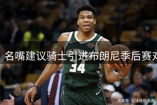名嘴建议骑士引进布朗尼季后赛对位父亲