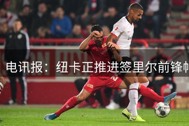 电讯报：纽卡正推进签里尔前锋帕尔多 沃尔特马德或被外租